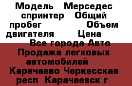  › Модель ­ Мерседес спринтер › Общий пробег ­ 465 000 › Объем двигателя ­ 3 › Цена ­ 450 000 - Все города Авто » Продажа легковых автомобилей   . Карачаево-Черкесская респ.,Карачаевск г.